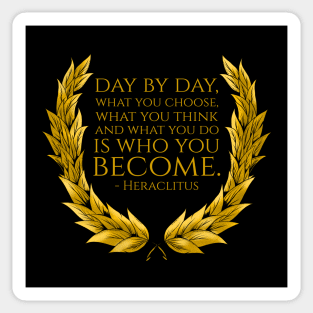 Day by day, what you choose, what you think and what you do is who you become. - Heraclitus Sticker
